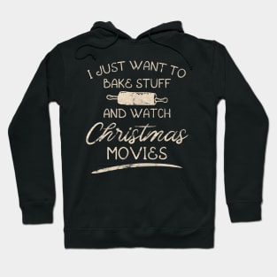 I Just Want To Bake Stuff And Watch Christmas Movies Hoodie